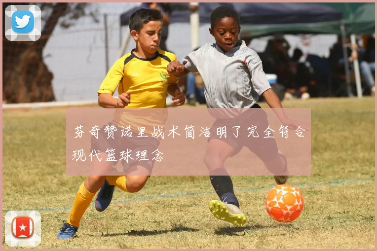芬奇赞诺里战术简洁明了完全符合现代篮球理念