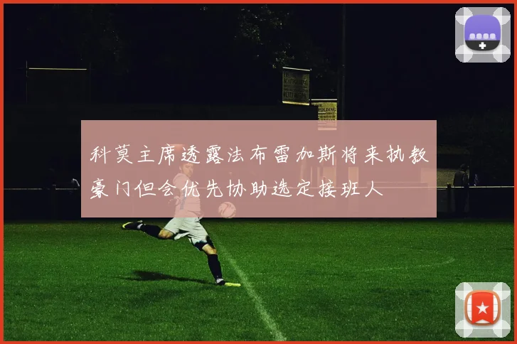 科莫主席透露法布雷加斯将来执教豪门但会优先协助选定接班人